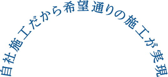 自社施工だから希望通りの施工が実現